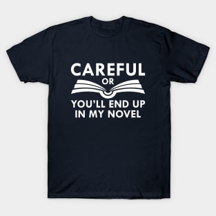 Careful Or You’ll End Up In My Novel T-Shirt